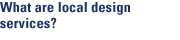What are local design services?